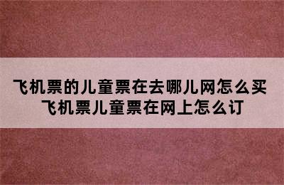 飞机票的儿童票在去哪儿网怎么买 飞机票儿童票在网上怎么订